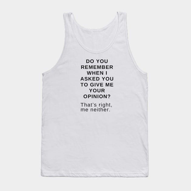 Do you remember when I asked you to give me your opinion? That’s right, me neither. Tank Top by EmoteYourself